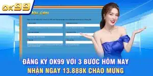 Đăng Ký OK99 Với 3 Bước Hôm Nay, Nhận Ngay 13.888K Chào Mừng