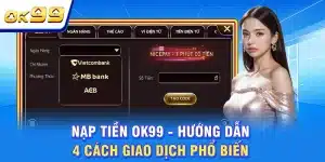 Nạp Tiền OK99 - Hướng Dẫn 4 Cách Giao Dịch Phổ Biến