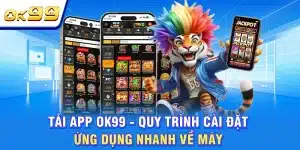 Tải App OK99 - Quy Trình Cài Đặt Ứng Dụng Nhanh Về Máy