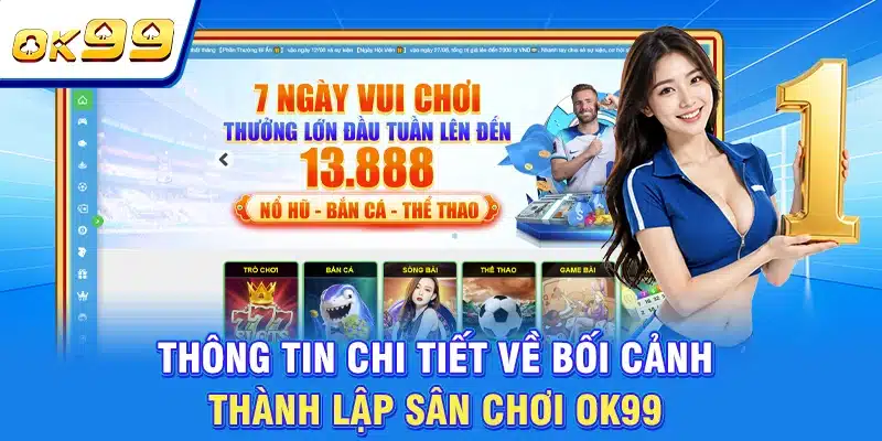 Thông tin chi tiết về bối cảnh thành lập sân chơi OK99